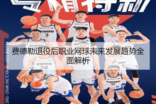 费德勒退役后职业网球未来发展趋势全面解析